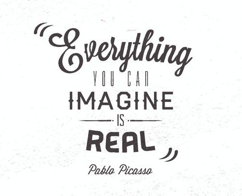 "Everything you can imagine is real" Pablo Picasso